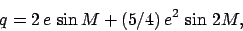 \begin{displaymath}
q = 2\,e\,\sin M + (5/4)\,e^2\,\sin\,2M,
\end{displaymath}